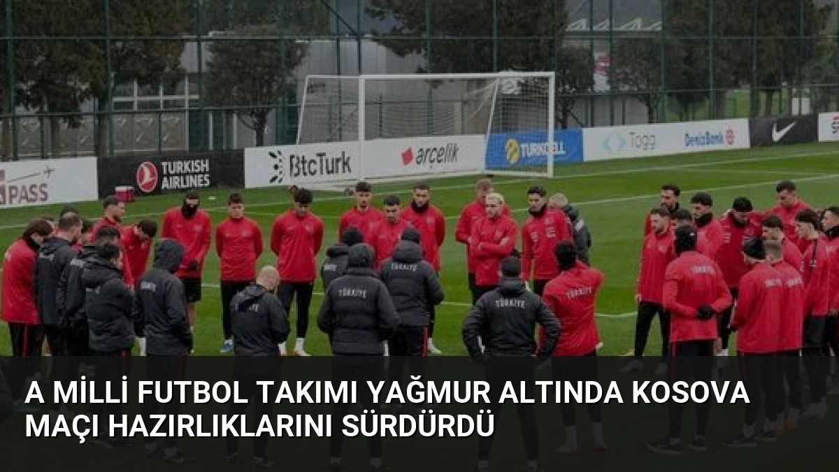 A Milli Futbol Takımı Yağmur Altında Kosova Maçı Hazırlıklarını Sürdürdü
