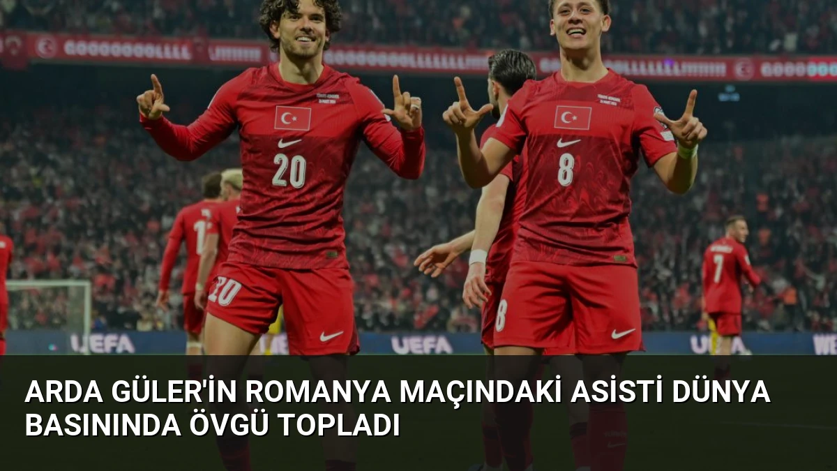 Arda Güler’in Romanya Maçındaki Asisti Dünya Basınında Övgü Topladı