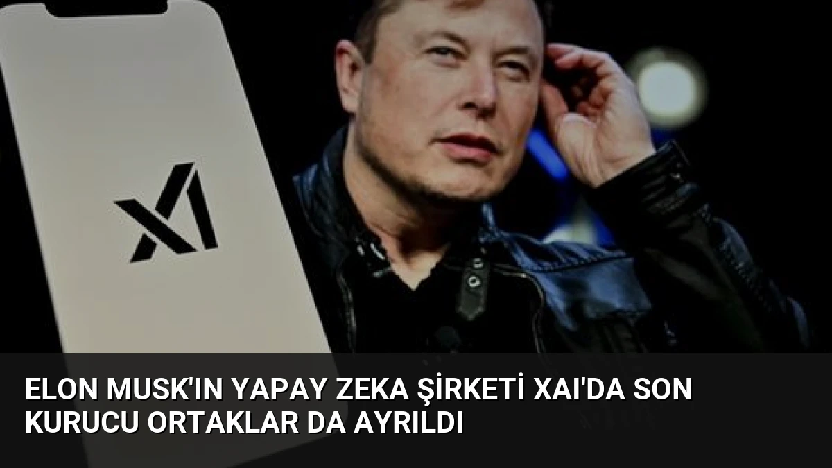 Elon Musk’ın Yapay Zeka Şirketi xAI’da Son Kurucu Ortaklar da Ayrıldı