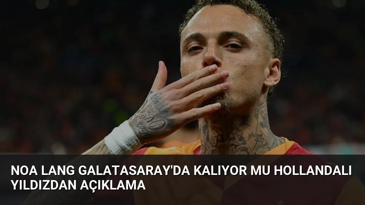 Noa Lang Galatasaray’da Kalıyor mu Hollandalı Yıldızdan Açıklama