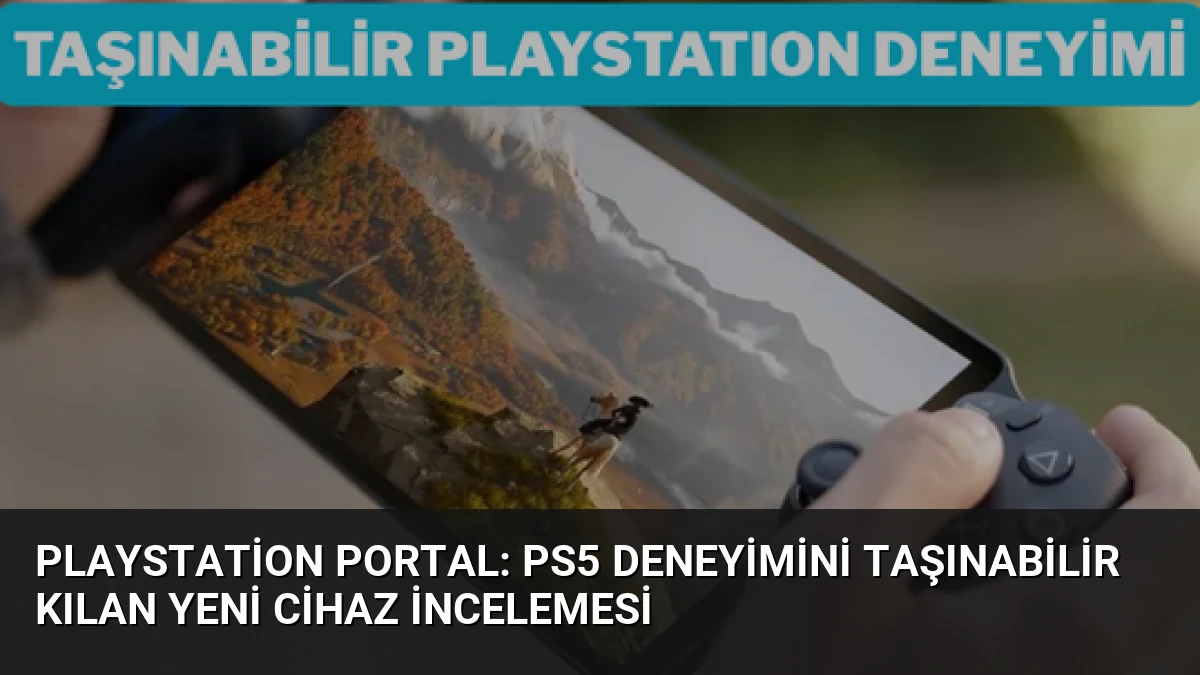PlayStation Portal: PS5 Deneyimini Taşınabilir Kılan Yeni Cihaz İncelemesi