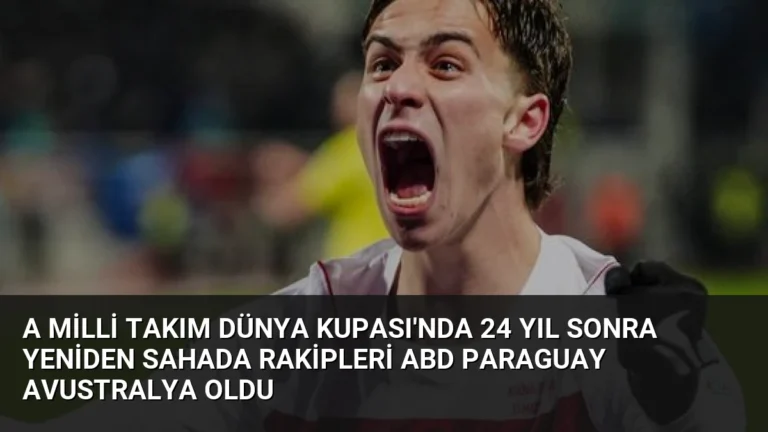 A Milli Takım Dünya Kupası’nda 24 Yıl Sonra Yeniden Sahada Rakipleri ABD Paraguay Avustralya Oldu