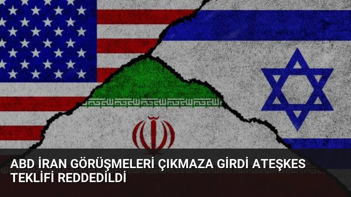 ABD İran Görüşmeleri Çıkmaza Girdi Ateşkes Teklifi Reddedildi