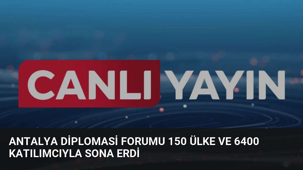 Antalya Diplomasi Forumu 150 Ülke ve 6400 Katılımcıyla Sona Erdi