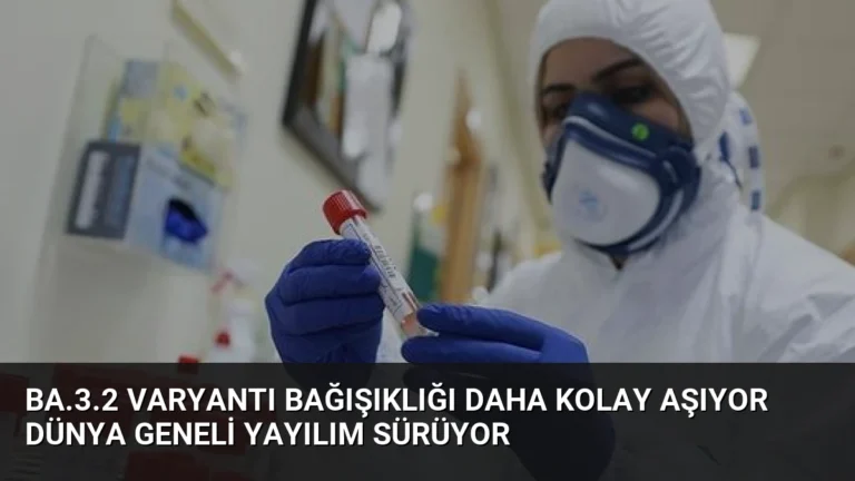 BA.3.2 Varyantı Bağışıklığı Daha Kolay Aşıyor Dünya Geneli Yayılım Sürüyor