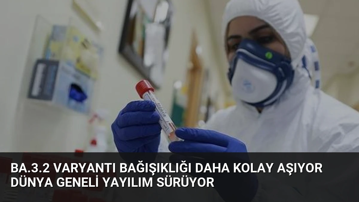 BA.3.2 Varyantı Bağışıklığı Daha Kolay Aşıyor Dünya Geneli Yayılım Sürüyor