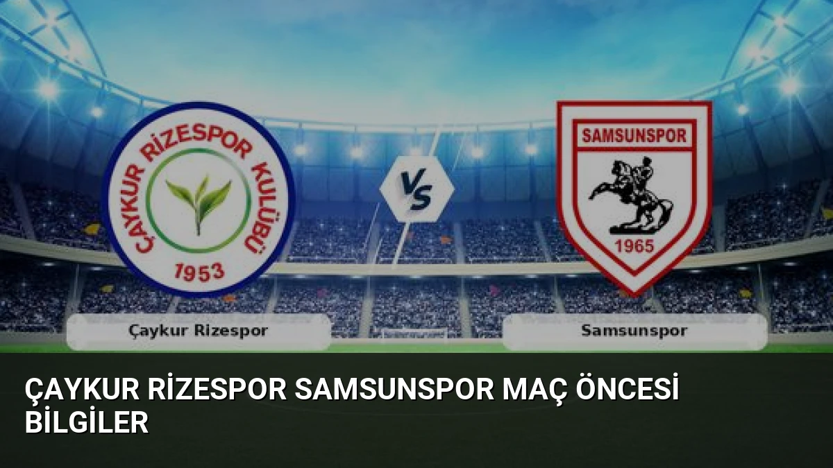 Çaykur Rizespor Samsunspor Maç Öncesi Bilgiler