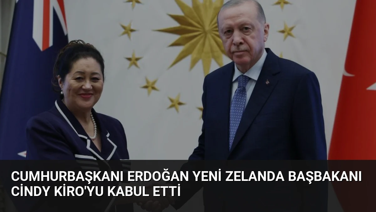 Cumhurbaşkanı Erdoğan Yeni Zelanda Başbakanı Cindy Kiro’yu Kabul Etti