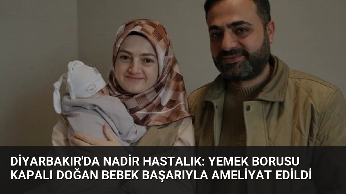 Diyarbakır’da Nadir Hastalık: Yemek Borusu Kapalı Doğan Bebek Başarıyla Ameliyat Edildi