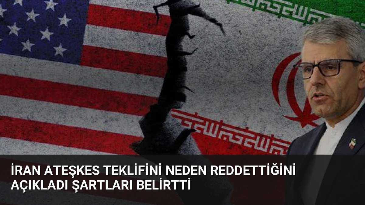 İran Ateşkes Teklifini Neden Reddettiğini Açıkladı Şartları Belirtti