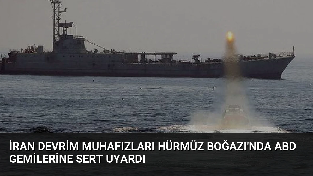 İran Devrim Muhafızları Hürmüz Boğazı’nda ABD Gemilerine Sert Uyardı