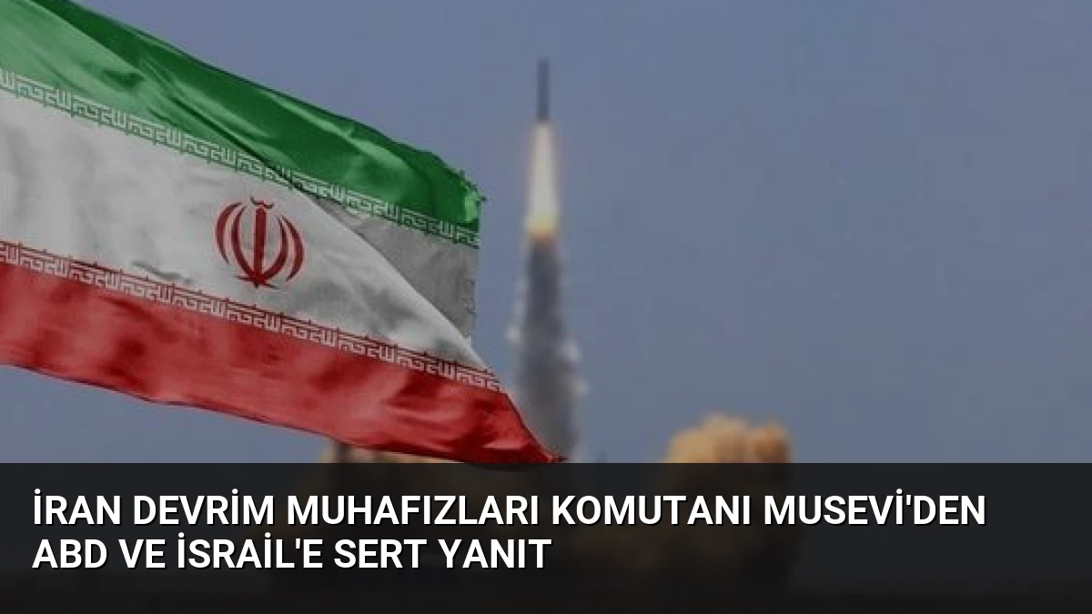 İran Devrim Muhafızları Komutanı Musevi’den ABD ve İsrail’e Sert Yanıt