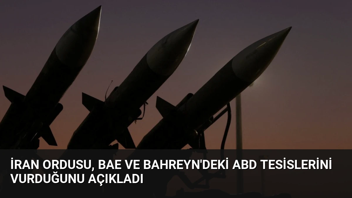 İran Ordusu, BAE ve Bahreyn’deki ABD Tesislerini Vurduğunu Açıkladı
