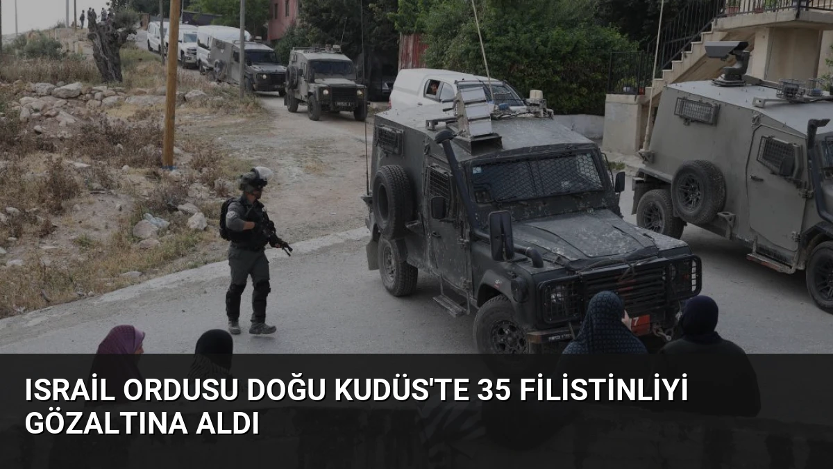 Israil Ordusu Doğu Kudüs’te 35 Filistinliyi Gözaltına Aldı