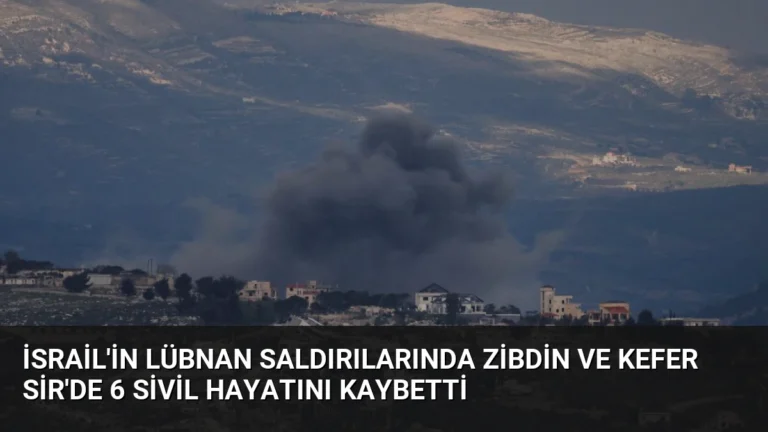 İsrail’in Lübnan Saldırılarında Zibdin ve Kefer Sir’de 6 Sivil Hayatını Kaybetti