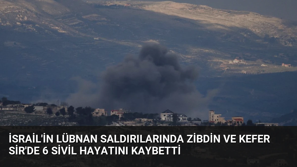 İsrail’in Lübnan Saldırılarında Zibdin ve Kefer Sir’de 6 Sivil Hayatını Kaybetti