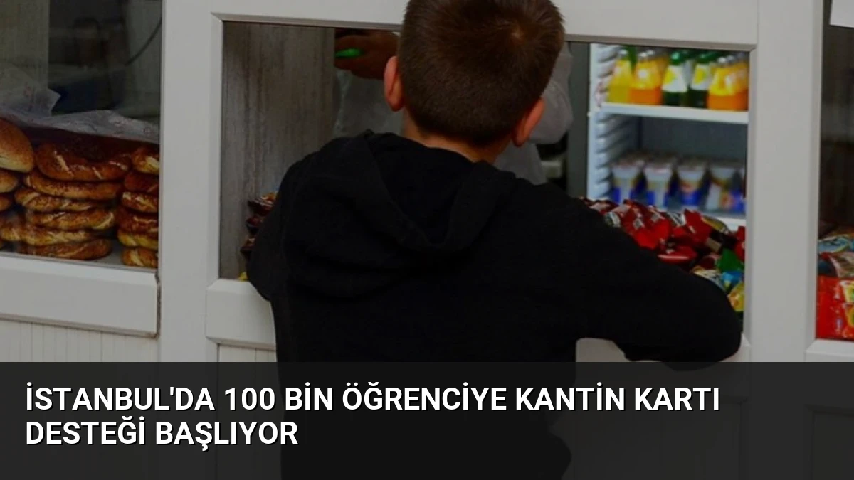 İstanbul’da 100 Bin Öğrenciye Kantin Kartı Desteği Başlıyor