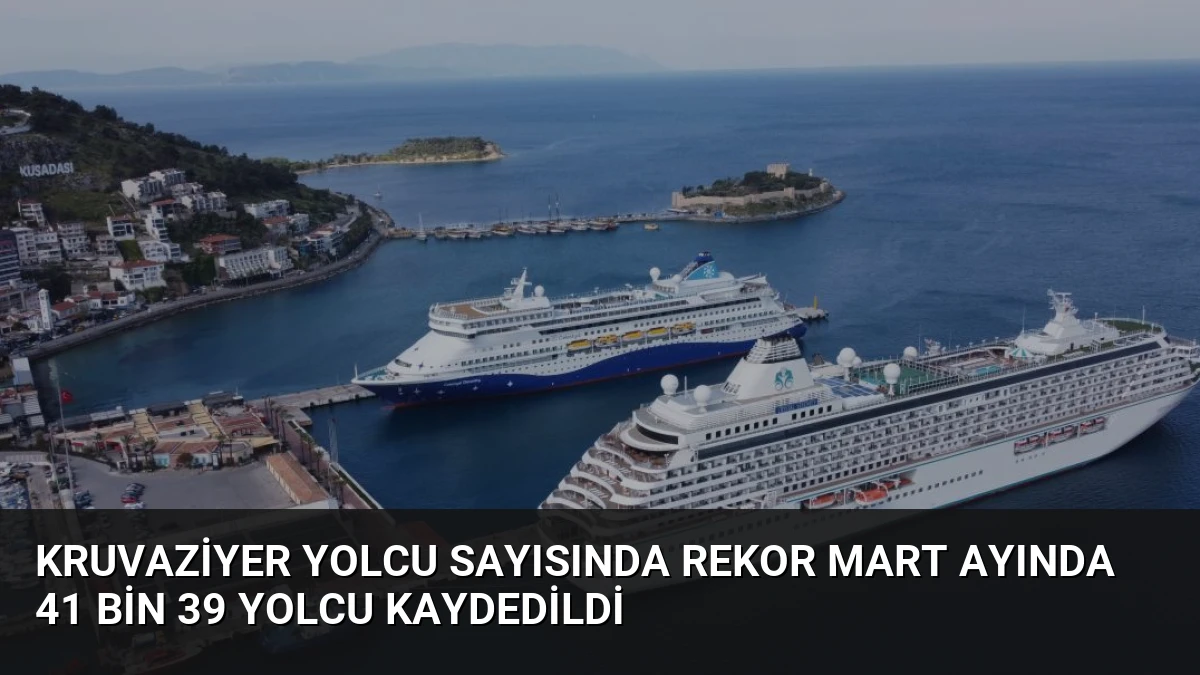 Kruvaziyer Yolcu Sayısında Rekor Mart Ayında 41 Bin 39 Yolcu Kaydedildi