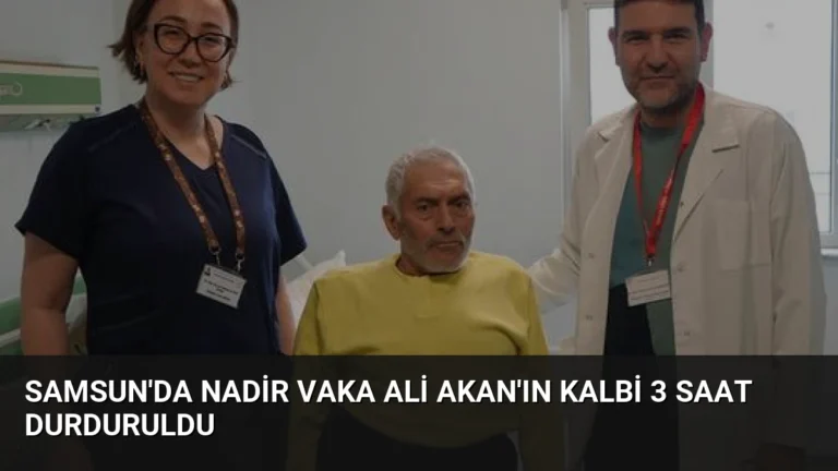 Samsun’da Nadir Vaka Ali Akan’ın Kalbi 3 Saat Durduruldu