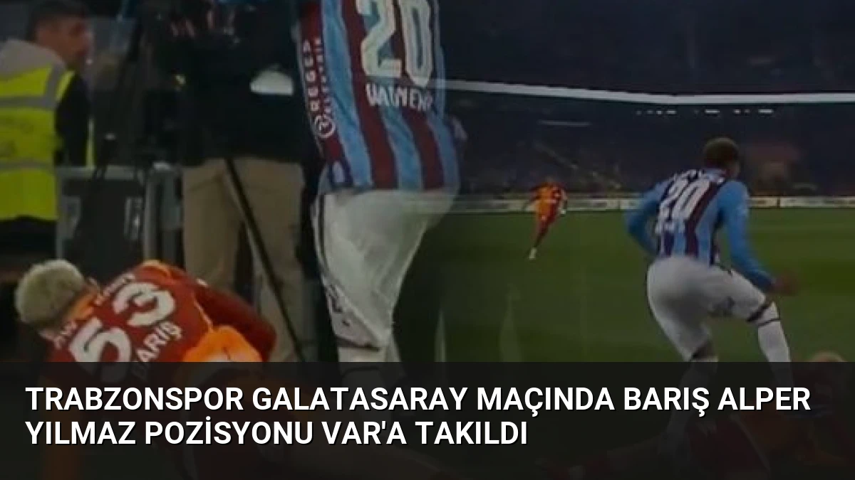 Trabzonspor Galatasaray Maçında Barış Alper Yılmaz Pozisyonu VAR’a Takıldı
