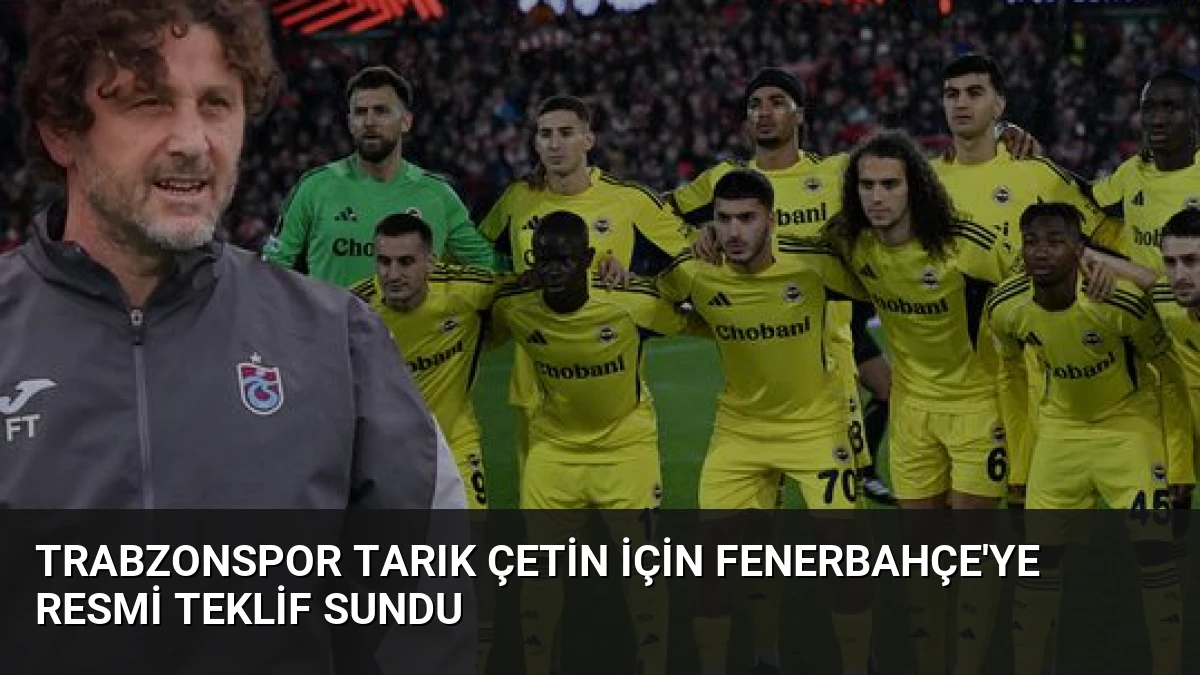 Trabzonspor Tarık Çetin İçin Fenerbahçe’ye Resmi Teklif Sundu