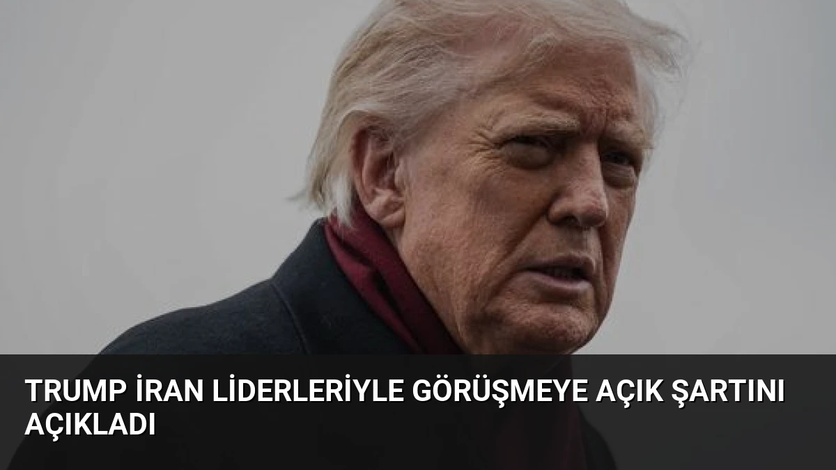 Trump İran Liderleriyle Görüşmeye Açık Şartını Açıkladı