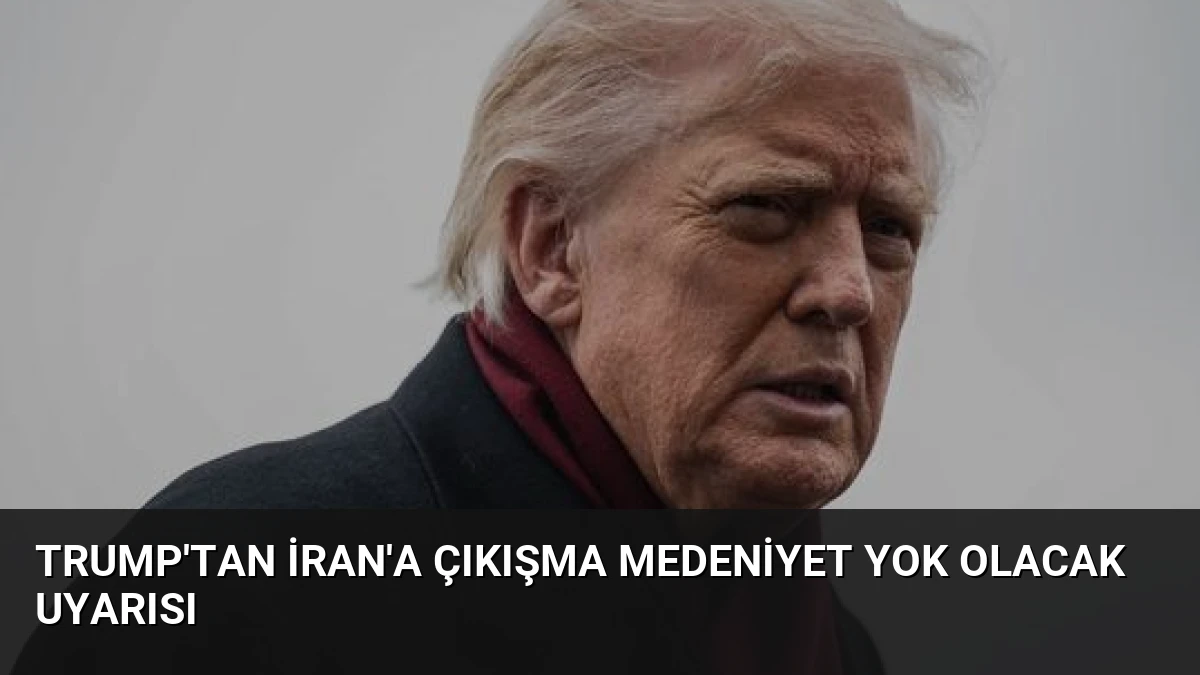 Trump’tan İran’a Çıkışma Medeniyet Yok Olacak Uyarısı
