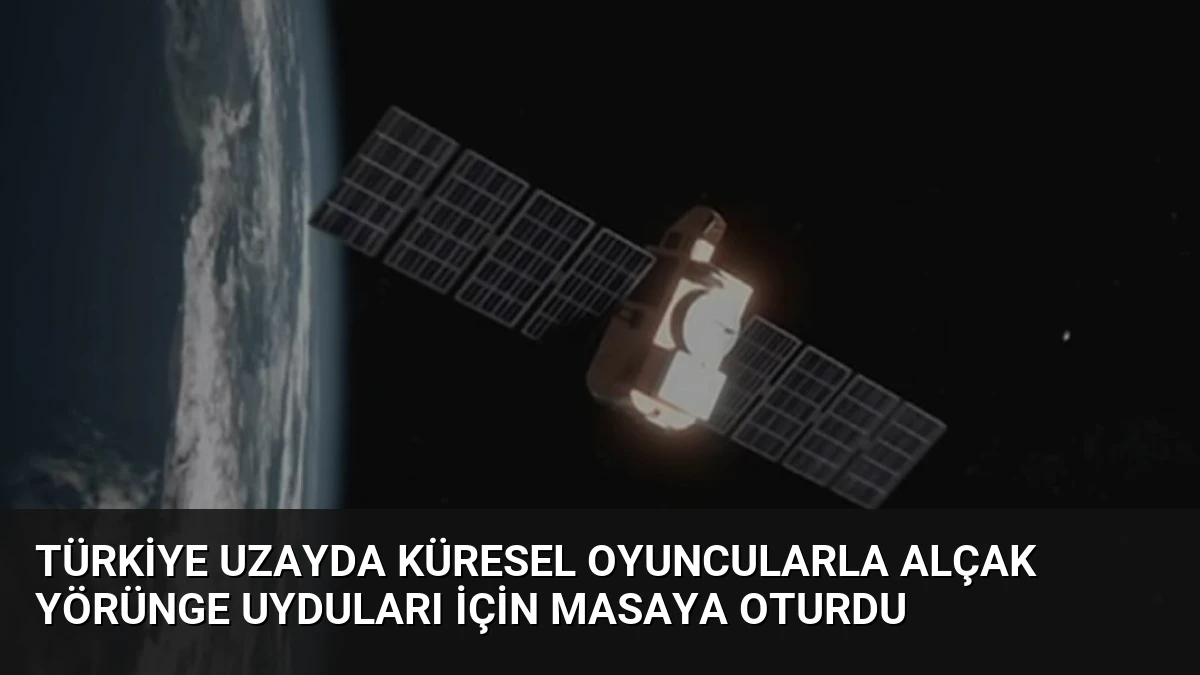 Türkiye Uzayda Küresel Oyuncularla Alçak Yörünge Uyduları İçin Masaya Oturdu