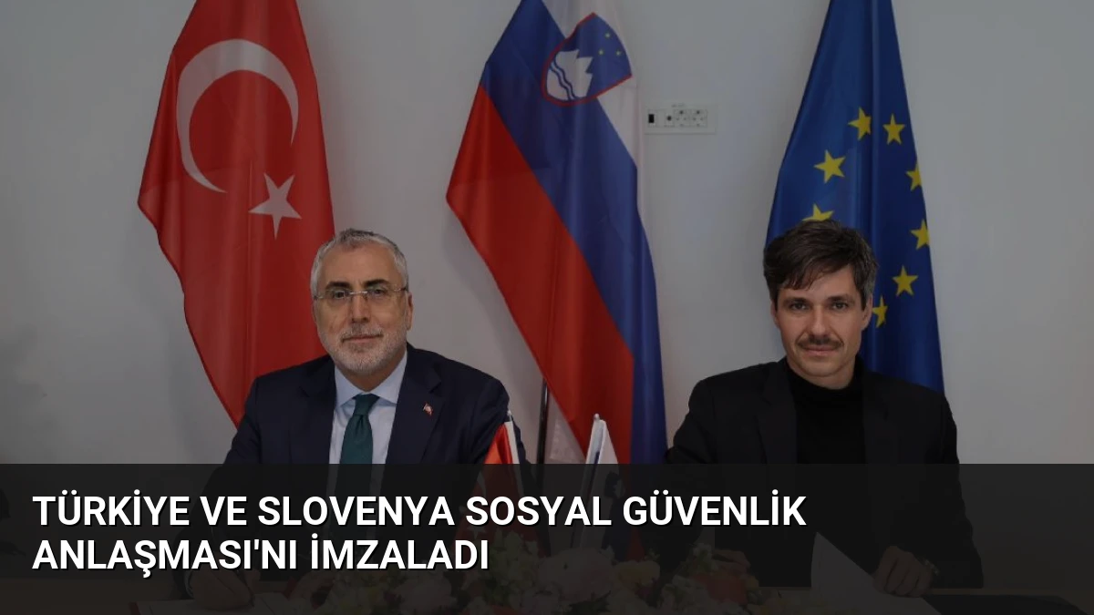 Türkiye ve Slovenya Sosyal Güvenlik Anlaşması’nı İmzaladı
