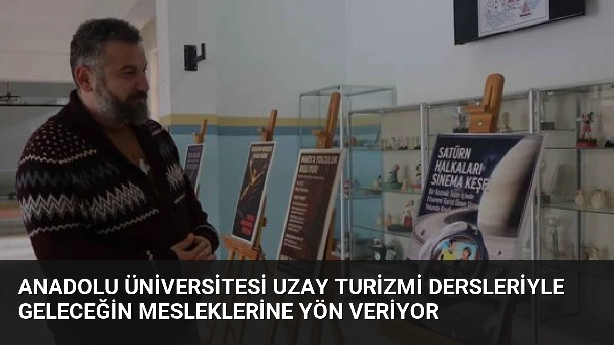 Anadolu Üniversitesi Uzay Turizmi Dersleriyle Geleceğin Mesleklerine Yön Veriyor