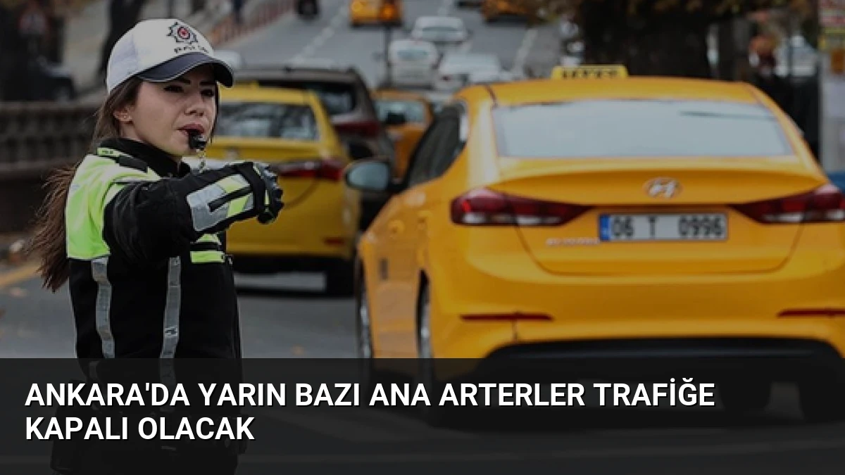 Ankara’da Yarın Bazı Ana Arterler Trafiğe Kapalı Olacak