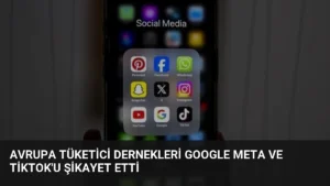 Avrupa Tüketici Dernekleri Google Meta ve TikTok’u Şikayet Etti