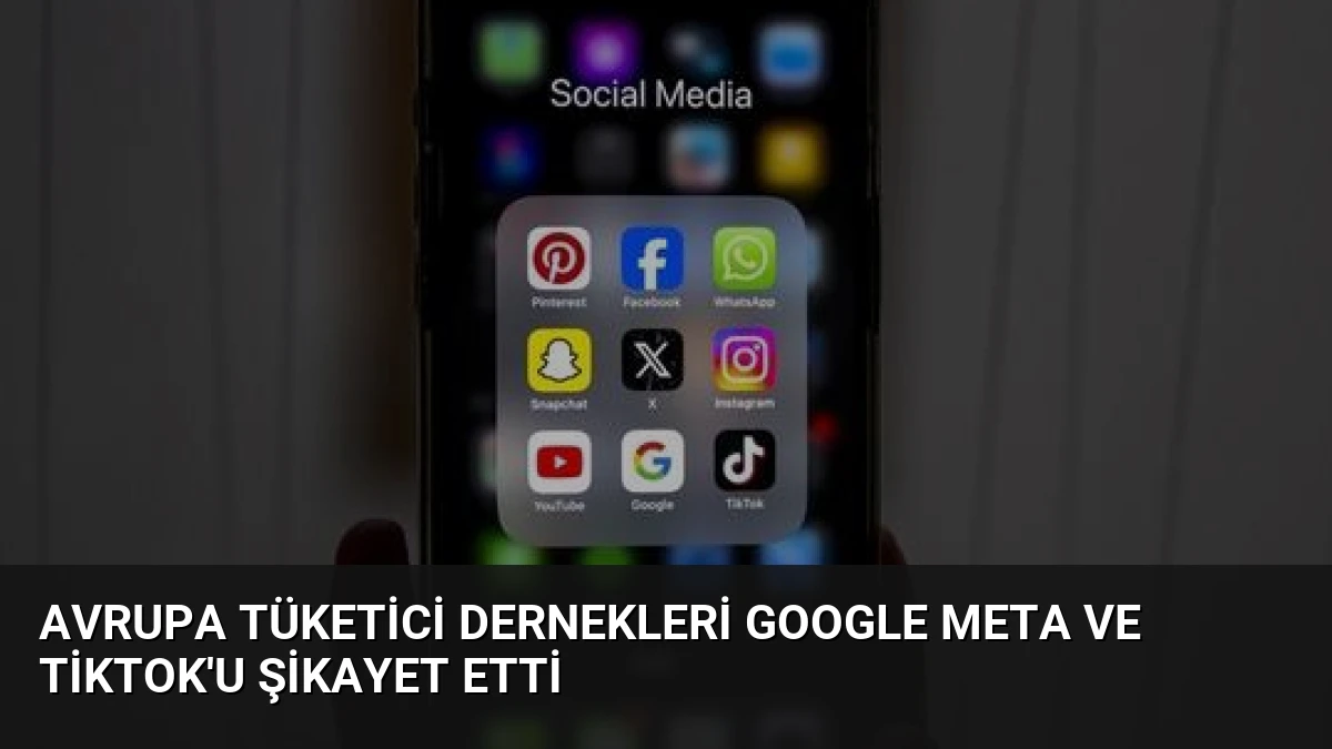 Avrupa Tüketici Dernekleri Google Meta ve TikTok’u Şikayet Etti