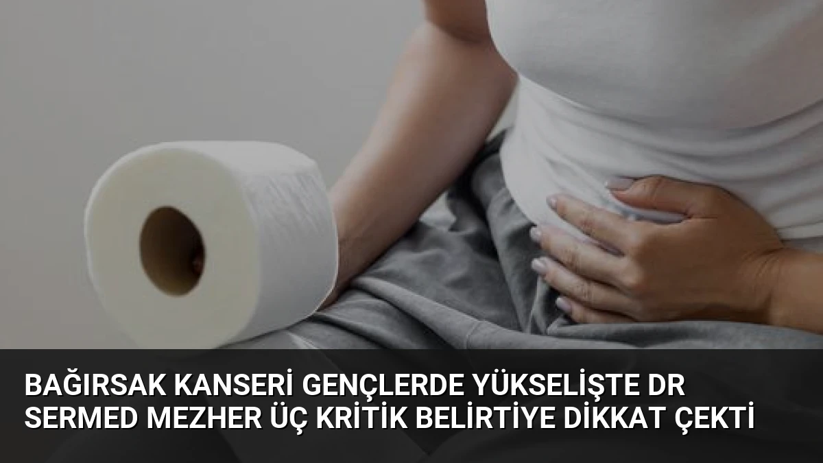 Bağırsak Kanseri Gençlerde Yükselişte Dr Sermed Mezher Üç Kritik Belirtiye Dikkat Çekti