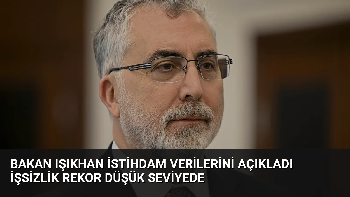 Bakan Işıkhan İstihdam Verilerini Açıkladı İşsizlik Rekor Düşük Seviyede