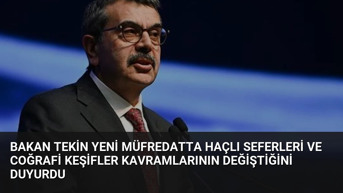 Bakan Tekin Yeni Müfredatta Haçlı Seferleri ve Coğrafi Keşifler Kavramlarının Değiştiğini Duyurdu
