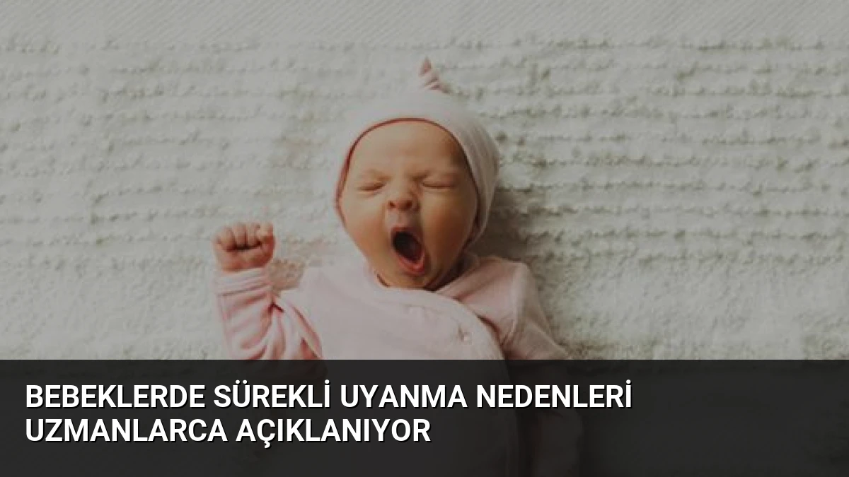Bebeklerde Sürekli Uyanma Nedenleri Uzmanlarca Açıklanıyor