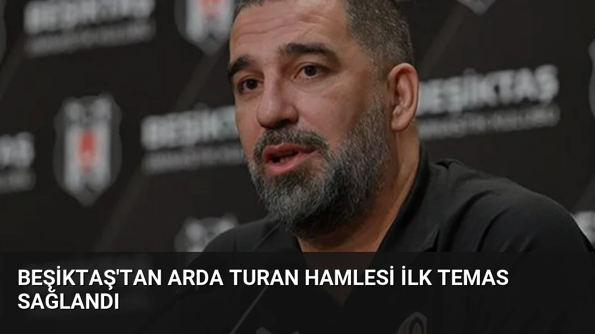 Beşiktaş’tan Arda Turan Hamlesi İlk Temas Sağlandı