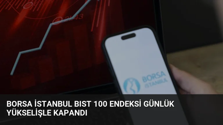 Borsa İstanbul BIST 100 Endeksi Günlük Yükselişle Kapandı