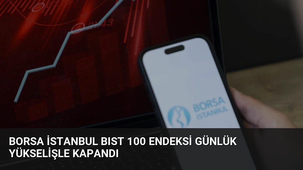 Borsa İstanbul BIST 100 Endeksi Günlük Yükselişle Kapandı