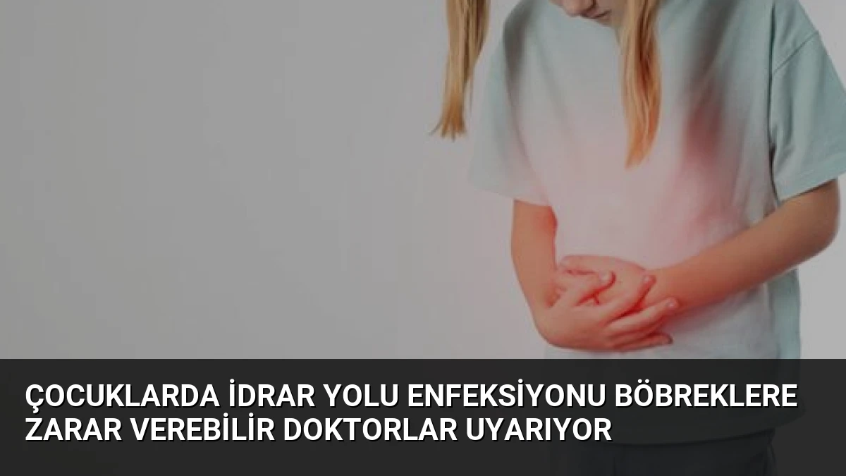 Çocuklarda İdrar Yolu Enfeksiyonu Böbreklere Zarar Verebilir Doktorlar Uyarıyor