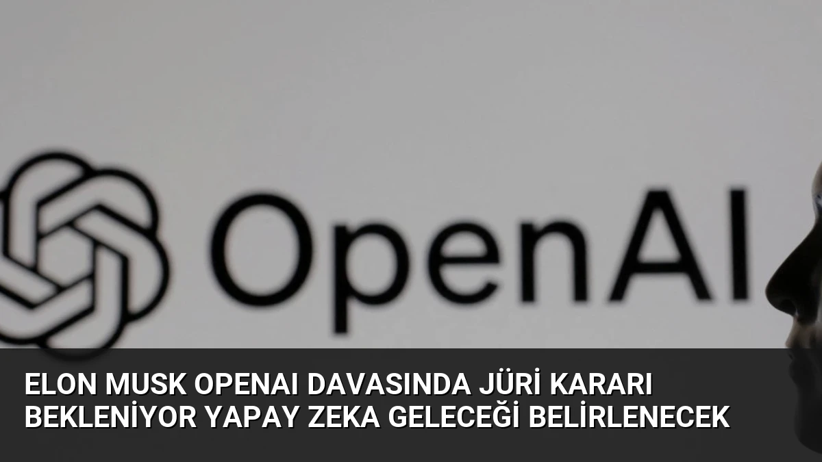 Elon Musk OpenAI Davasında Jüri Kararı Bekleniyor Yapay Zeka Geleceği Belirlenecek