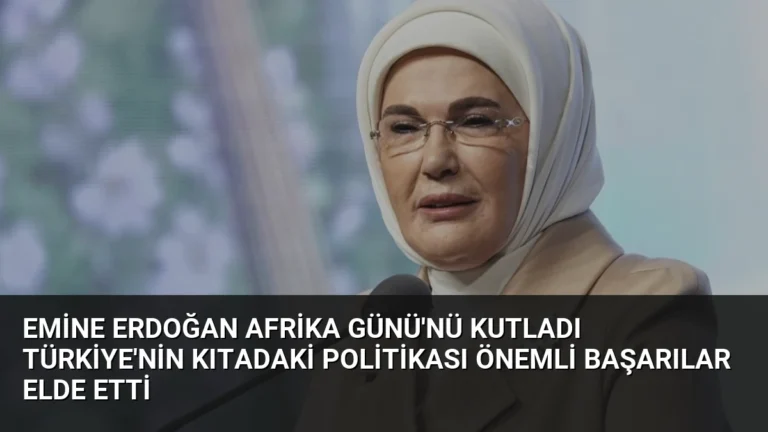 Emine Erdoğan Afrika Günü’nü Kutladı Türkiye’nin Kıtadaki Politikası Önemli Başarılar Elde Etti