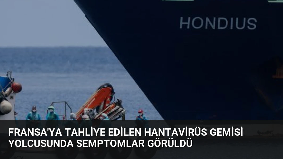 Fransa’ya Tahliye Edilen Hantavirüs Gemisi Yolcusunda Semptomlar Görüldü