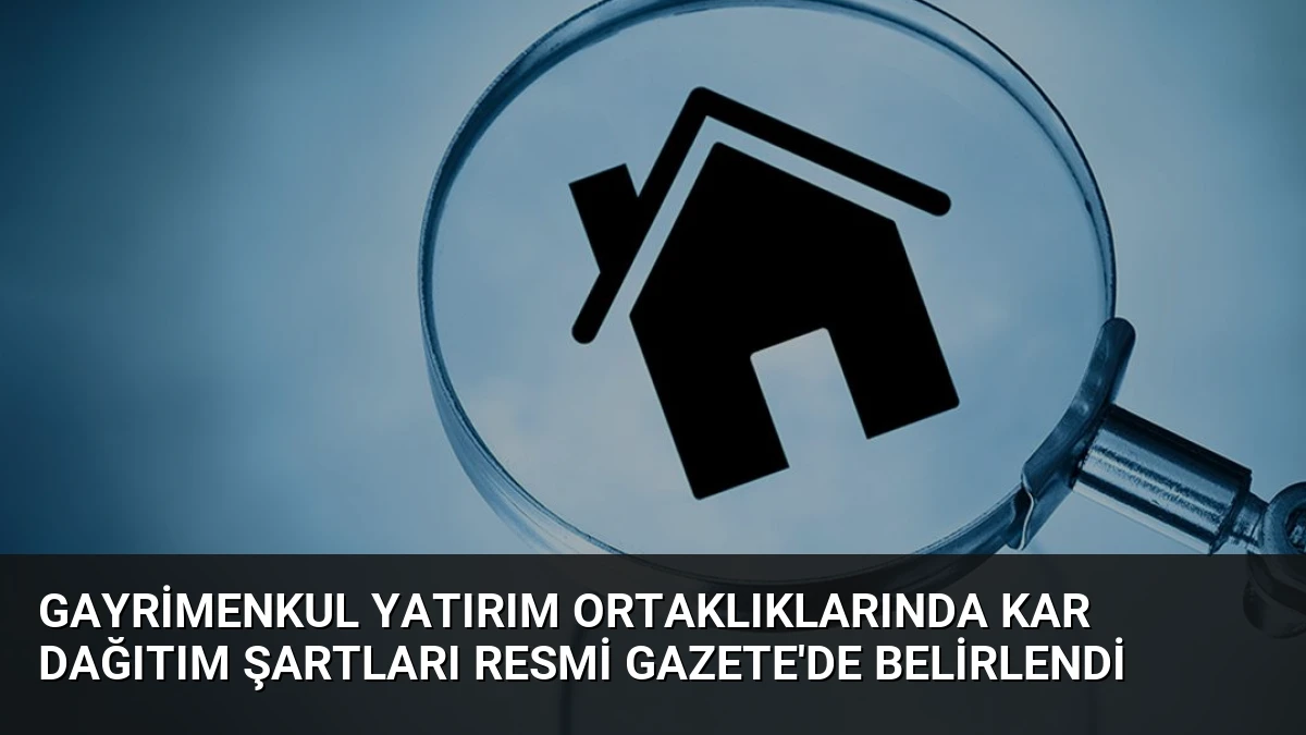 Gayrimenkul Yatırım Ortaklıklarında Kar Dağıtım Şartları Resmi Gazete’de Belirlendi