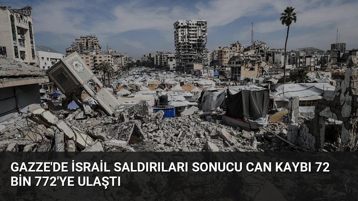 Gazze’de İsrail Saldırıları Sonucu Can Kaybı 72 Bin 772’ye Ulaştı