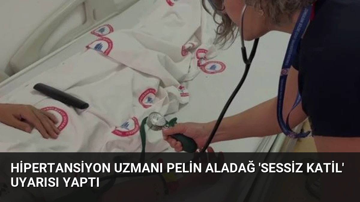 Hipertansiyon Uzmanı Pelin Aladağ ‘Sessiz Katil’ Uyarısı Yaptı