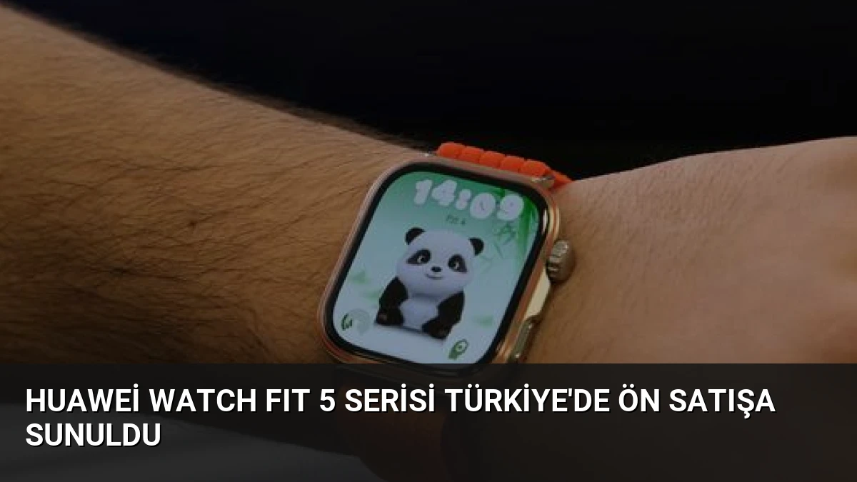Huawei WATCH FIT 5 Serisi Türkiye’de Ön Satışa Sunuldu
