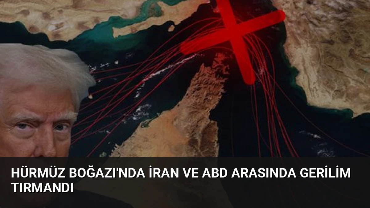 Hürmüz Boğazı’nda İran ve ABD Arasında Gerilim Tırmandı