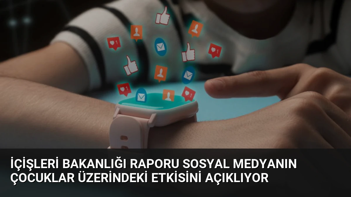 İçişleri Bakanlığı Raporu Sosyal Medyanın Çocuklar Üzerindeki Etkisini Açıklıyor